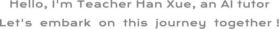 Hello, I'm Teacher Han Xue, an AI tutor